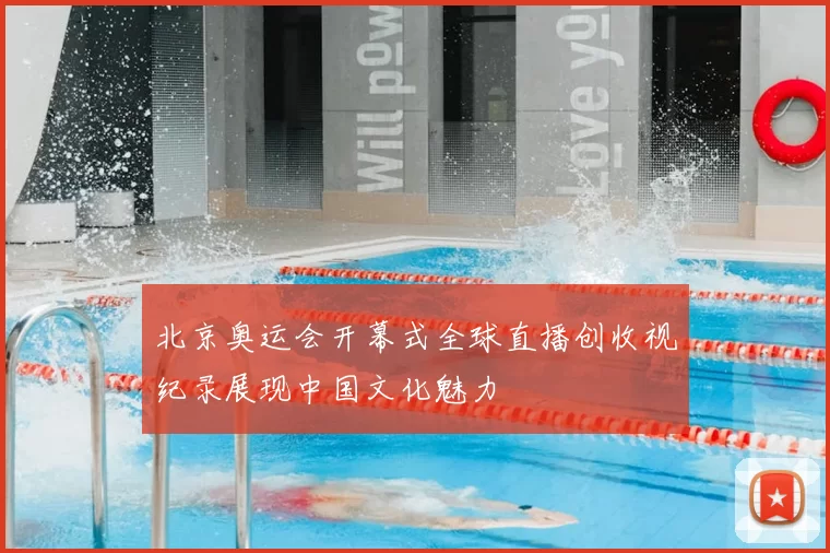 北京奥运会开幕式全球直播创收视纪录展现中国文化魅力