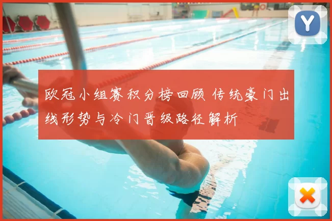 欧冠小组赛积分榜回顾 传统豪门出线形势与冷门晋级路径解析