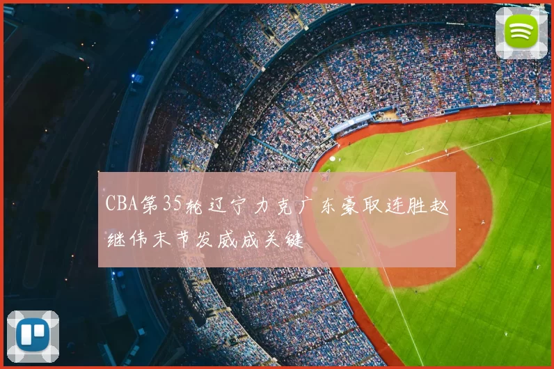 CBA第35轮辽宁力克广东豪取连胜赵继伟末节发威成关键