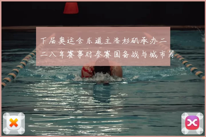 下届奥运会东道主洛杉矶承办二〇二八年赛事对参赛国备战与城市筹备影响