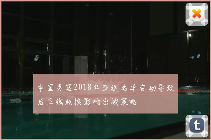 中国男篮2018年亚运名单变动导致后卫线轮换影响出战策略