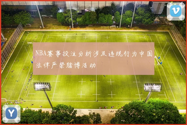 NBA赛事投注分析涉及违规行为中国法律严禁赌博活动