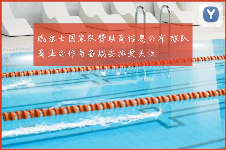 威尔士国家队赞助商信息公布 球队商业合作与备战安排受关注