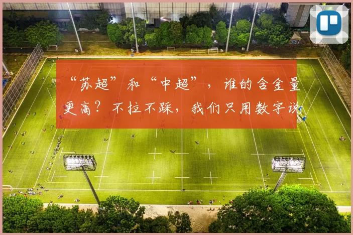 “苏超”和“中超”，谁的含金量更高？不拉不踩，我们只用数字说话！