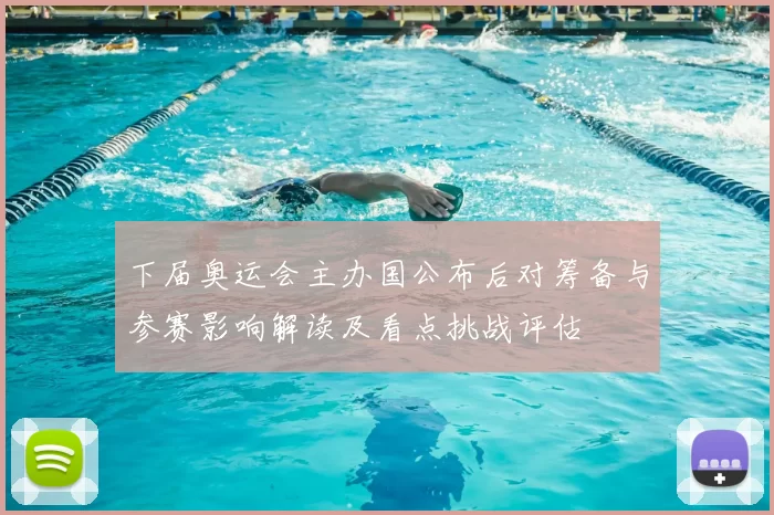 下届奥运会主办国公布后对筹备与参赛影响解读及看点挑战评估