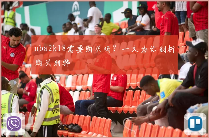 nba2k18需要购买吗？一文为你剖析购买利弊