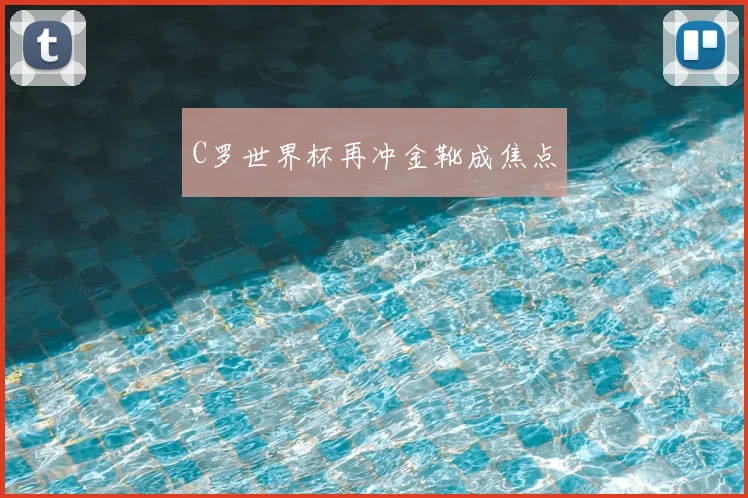 C罗世界杯再冲金靴成焦点