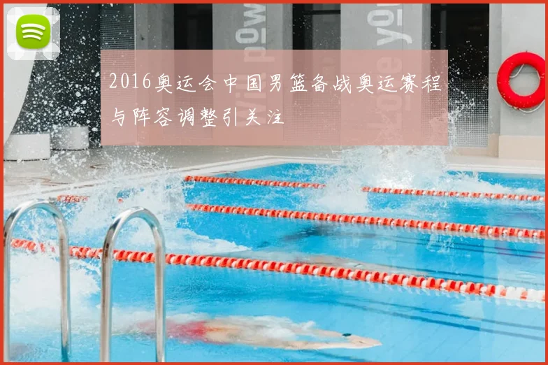2016奥运会中国男篮备战奥运赛程与阵容调整引关注